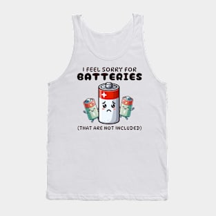 I Feel Sorry For Batteries That Are Not Included Tank Top